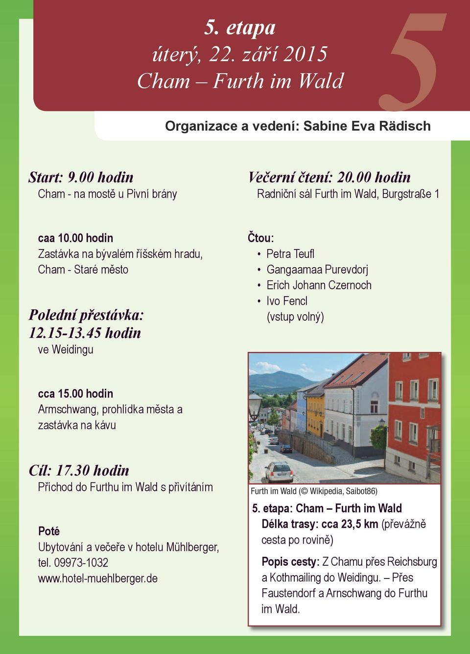 45 hodin ve Weidingu Čtou: Petra Teufl Gangaamaa Purevdorj Erich Johann Czernoch Ivo Fencl (vstup volný) cca 15.00 hodin Armschwang, prohlídka města a zastávka na kávu Cíl: 17.