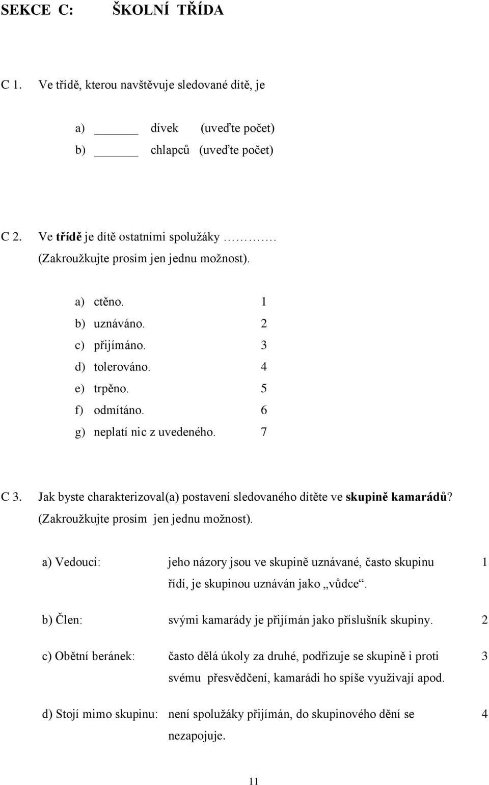 Jak byste charakterizoval(a) postavení sledovaného dítěte ve skupině kamarádů? (Zakroužkujte prosím jen jednu možnost).