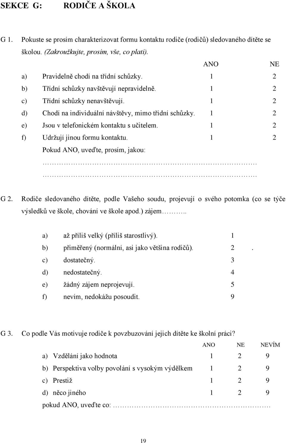 1 2 e) Jsou v telefonickém kontaktu s učitelem. 1 2 f) Udržují jinou formu kontaktu. 1 2 Pokud ANO, uveďte, prosím, jakou:.. G 2.