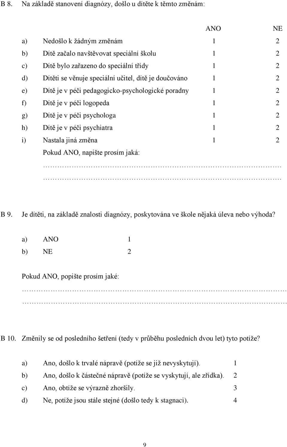 psychiatra 1 2 i) Nastala jiná změna 1 2 Pokud ANO, napište prosím jaká:.. B 9. Je dítěti, na základě znalosti diagnózy, poskytována ve škole nějaká úleva nebo výhoda?