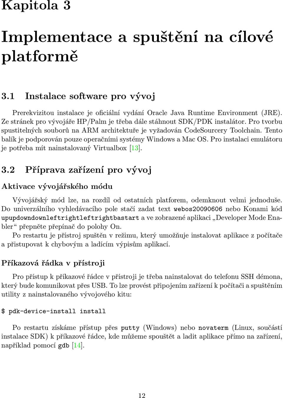 Tento balík je podporován pouze operačními systémy Windows a Mac OS. Pro instalaci emulátoru je potřeba mít nainstalovaný Virtualbox [13]. 3.