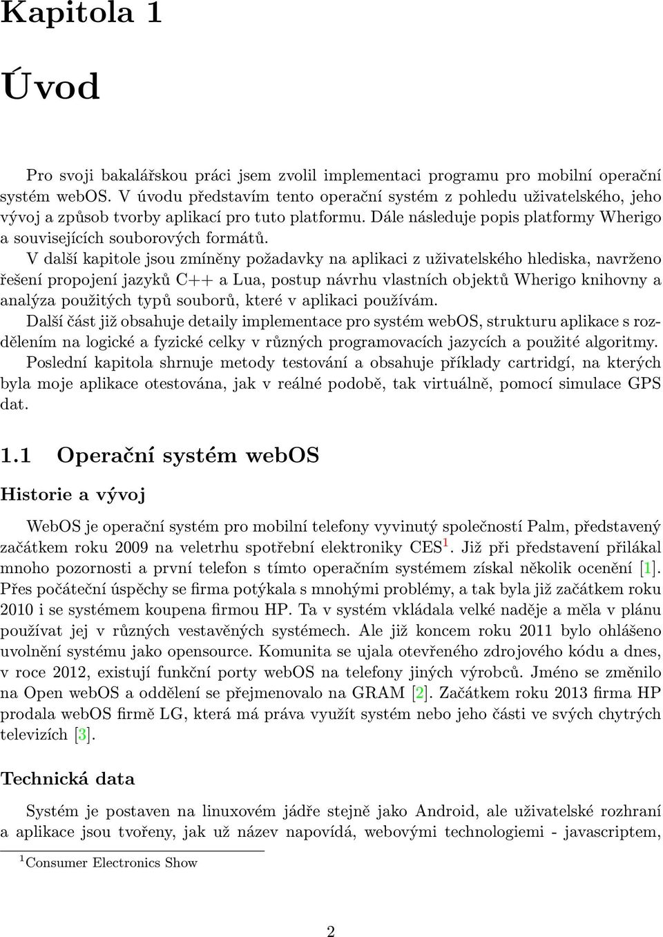 V další kapitole jsou zmíněny požadavky na aplikaci z uživatelského hlediska, navrženo řešení propojení jazyků C++ a Lua, postup návrhu vlastních objektů Wherigo knihovny a analýza použitých typů