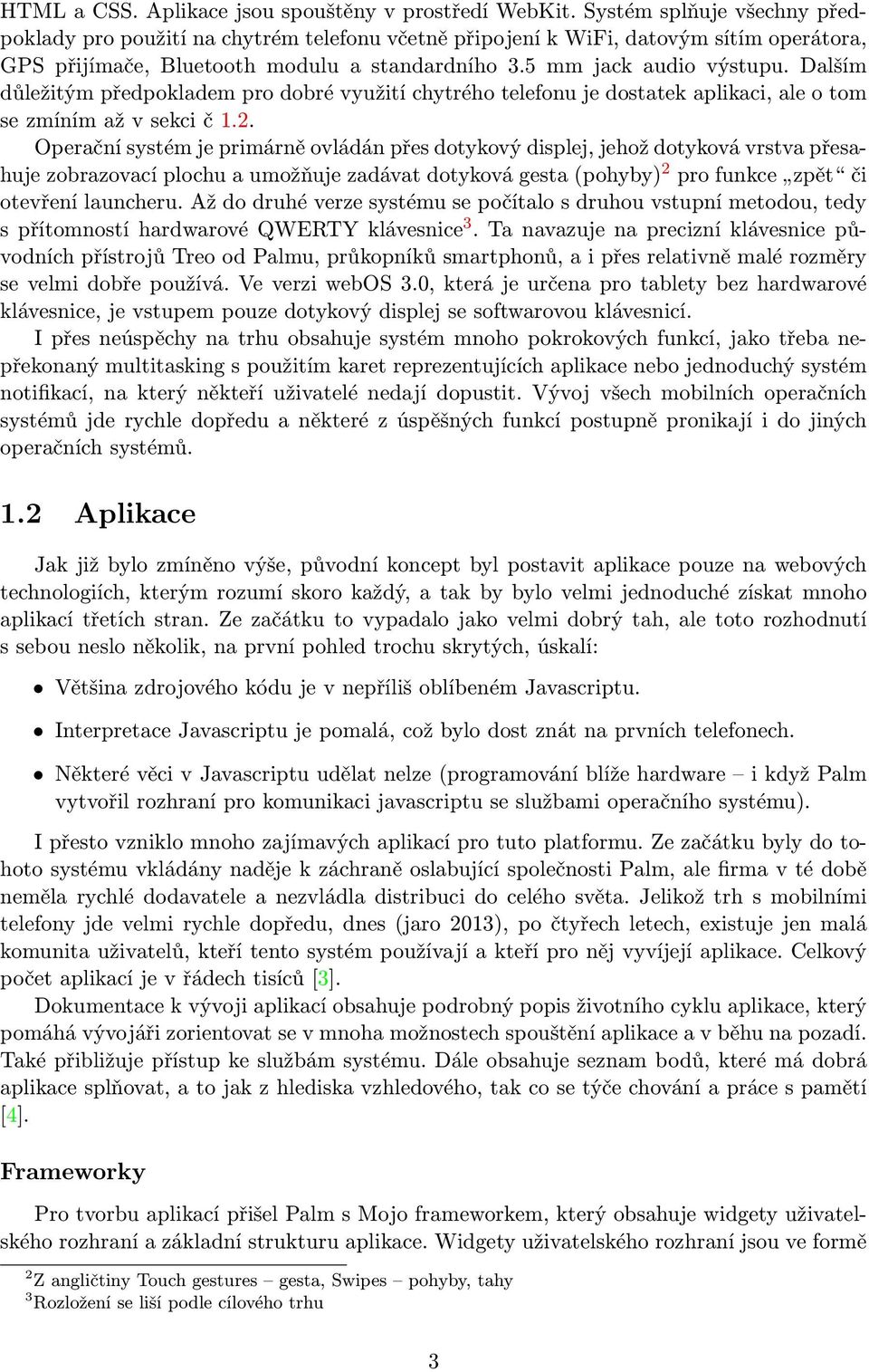 Dalším důležitým předpokladem pro dobré využití chytrého telefonu je dostatek aplikaci, ale o tom se zmíním až v sekci č 1.2.