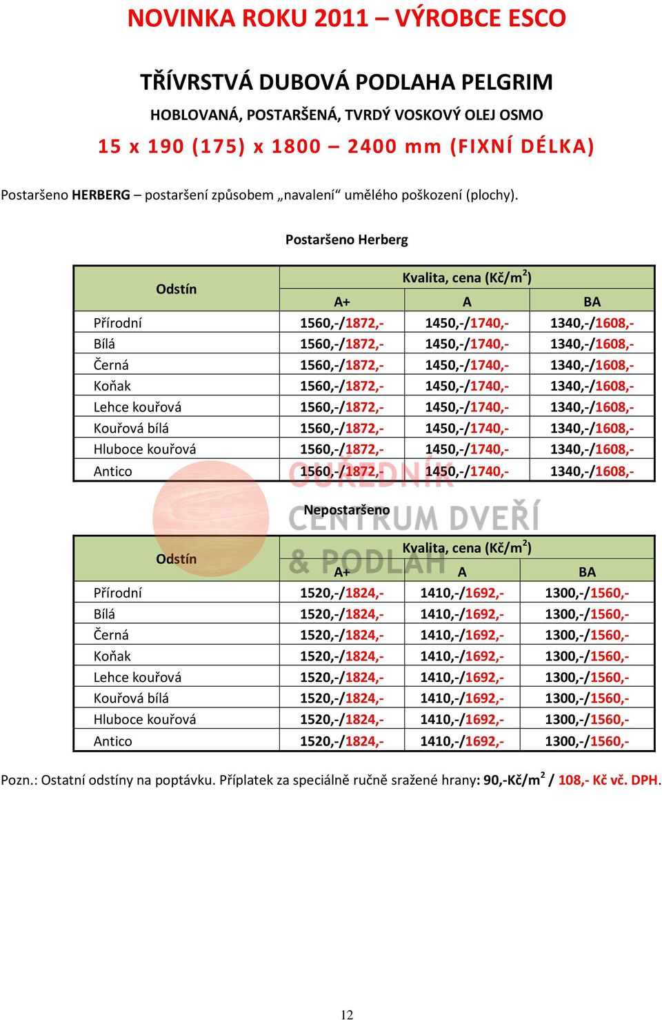Postaršeno Herberg Kvalita, cena (Kč/m 2 ) A+ A BA Přírodní 1560,-/1872,- 1450,-/1740,- 1340,-/1608,- Bílá 1560,-/1872,- 1450,-/1740,- 1340,-/1608,- Černá 1560,-/1872,- 1450,-/1740,- 1340,-/1608,-