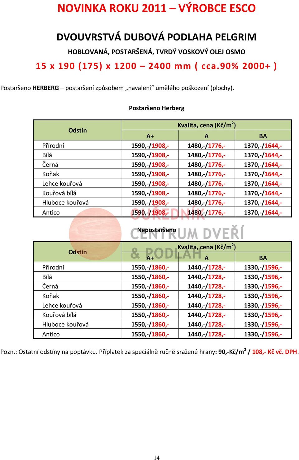 Postaršeno Herberg Kvalita, cena (Kč/m 2 ) A+ A BA Přírodní 1590,-/1908,- 1480,-/1776,- 1370,-/1644,- Bílá 1590,-/1908,- 1480,-/1776,- 1370,-/1644,- Černá 1590,-/1908,- 1480,-/1776,- 1370,-/1644,-