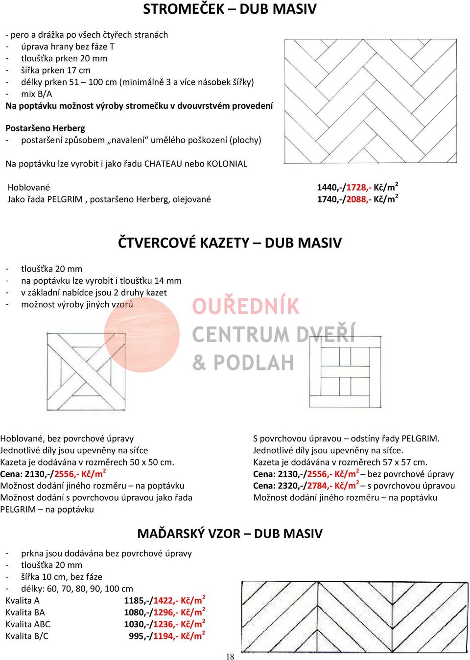 Hoblované 1440,-/1728,- Kč/m 2 Jako řada PELGRIM, postaršeno Herberg, olejované 1740,-/2088,- Kč/m 2 - tloušťka 20 mm - na poptávku lze vyrobit i tloušťku 14 mm - v základní nabídce jsou 2 druhy