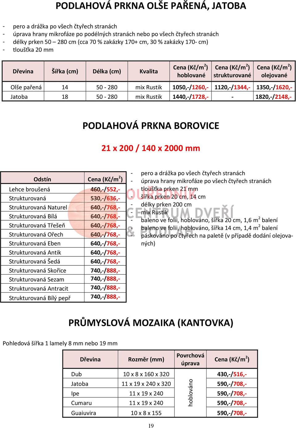 1050,-/1260,- 1120,-/1344,- 1350,-/1620,- Jatoba 18 50-280 mix Rustik 1440,-/1728,- - 1820,-/2148,- PODLAHOVÁ PRKNA BOROVICE 21 x 200 / 140 x 2000 mm Cena (Kč/m 2 ) Lehce broušená 460,-/552,-