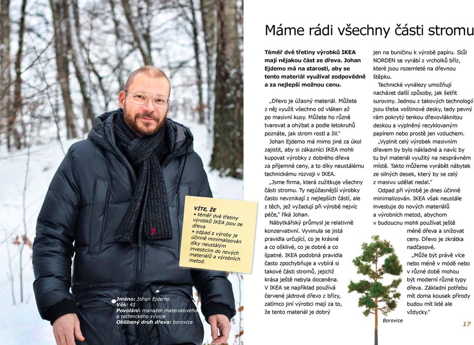 Můžete z něj využít všechno od vláken až po masivní kusy. Můžete ho různě tvarovat a ohýbat a podle letokruhů poznáte, jak strom rostl a žil.