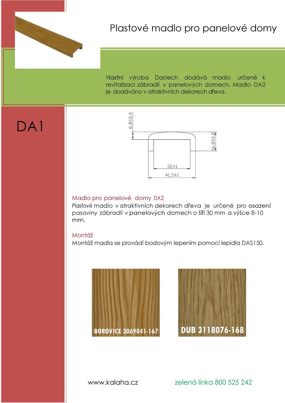 DA1 Madlo pro panelové domy DA2 Plastové madlo v atraktivních dekorech dřeva je určené pro osazení pasoviny zábradlí v