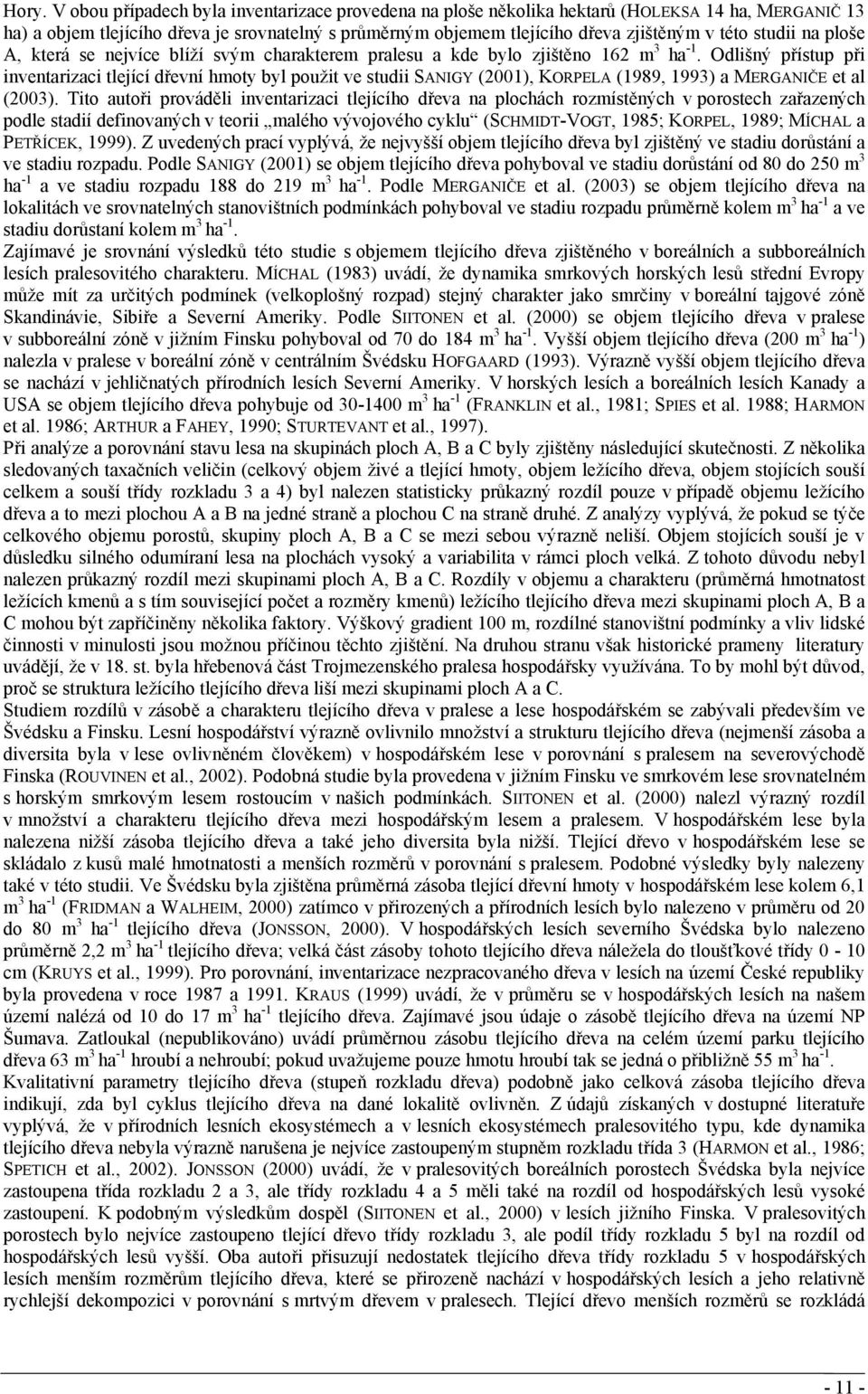 Odlišný přístup při inventarizaci tlející dřevní hmoty byl použit ve studii SANIGY (2001), KORPELA (1989, 1993) a MERGANIČE et al (2003).