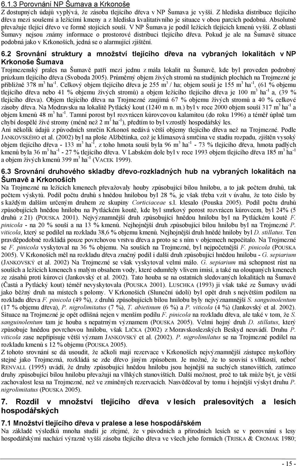 V NP Šumava je podíl ležících tlejících kmenů vyšší. Z oblasti Šumavy nejsou známy informace o prostorové distribuci tlejícího dřeva.