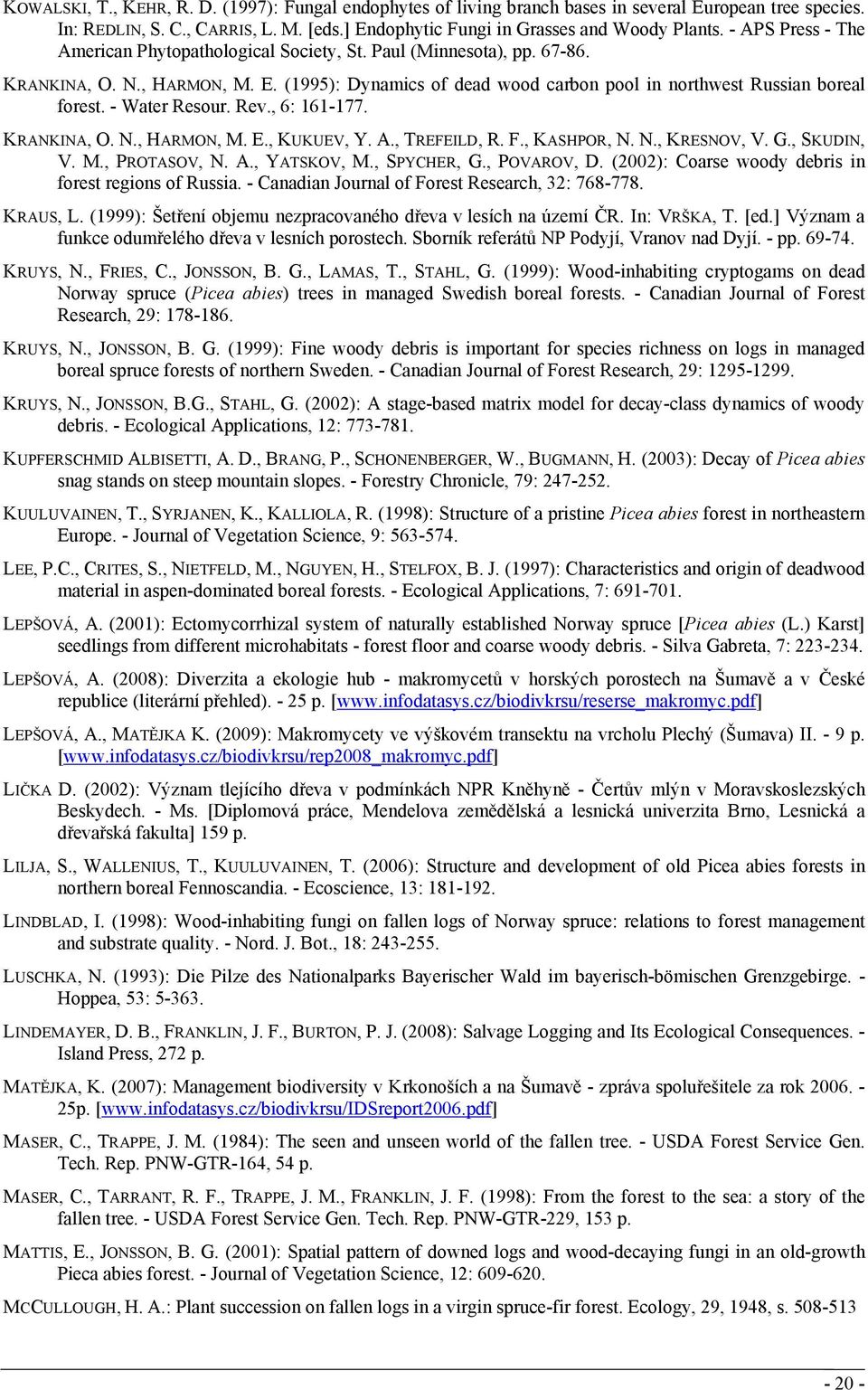 - Water Resour. Rev., 6: 161-177. KRANKINA, O. N., HARMON, M. E., KUKUEV, Y. A., TREFEILD, R. F., KASHPOR, N. N., KRESNOV, V. G., SKUDIN, V. M., PROTASOV, N. A., YATSKOV, M., SPYCHER, G., POVAROV, D.