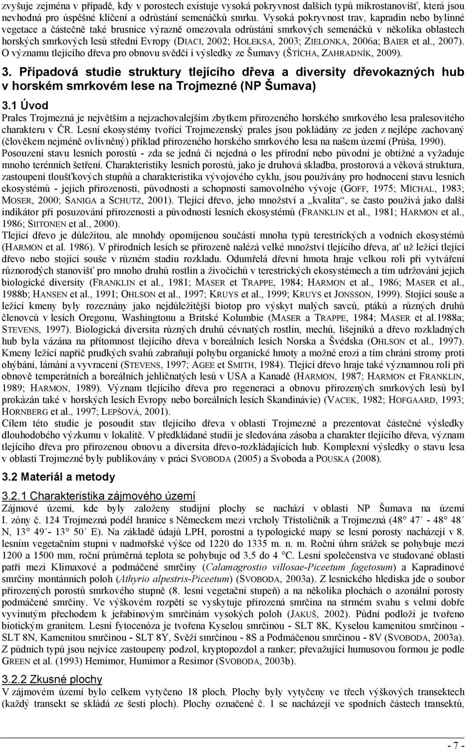 2002; HOLEKSA, 2003; ZIELONKA, 2006a; BAIER et al., 2007). O významu tlejícího dřeva pro obnovu svědčí i výsledky ze Šumavy (ŠTÍCHA, ZAHRADNÍK, 2009). 3.