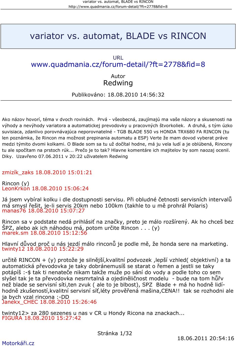 A druhá, s tým úzko suvisiaca, zdanlivo porovnávajúca neporovnatelné - TGB BLADE 550 vs HONDA TRX680 FA RINCON (tu len poznámka, že Rincon ma možnost prepinania automatu a ESP) Verte že mam dovod
