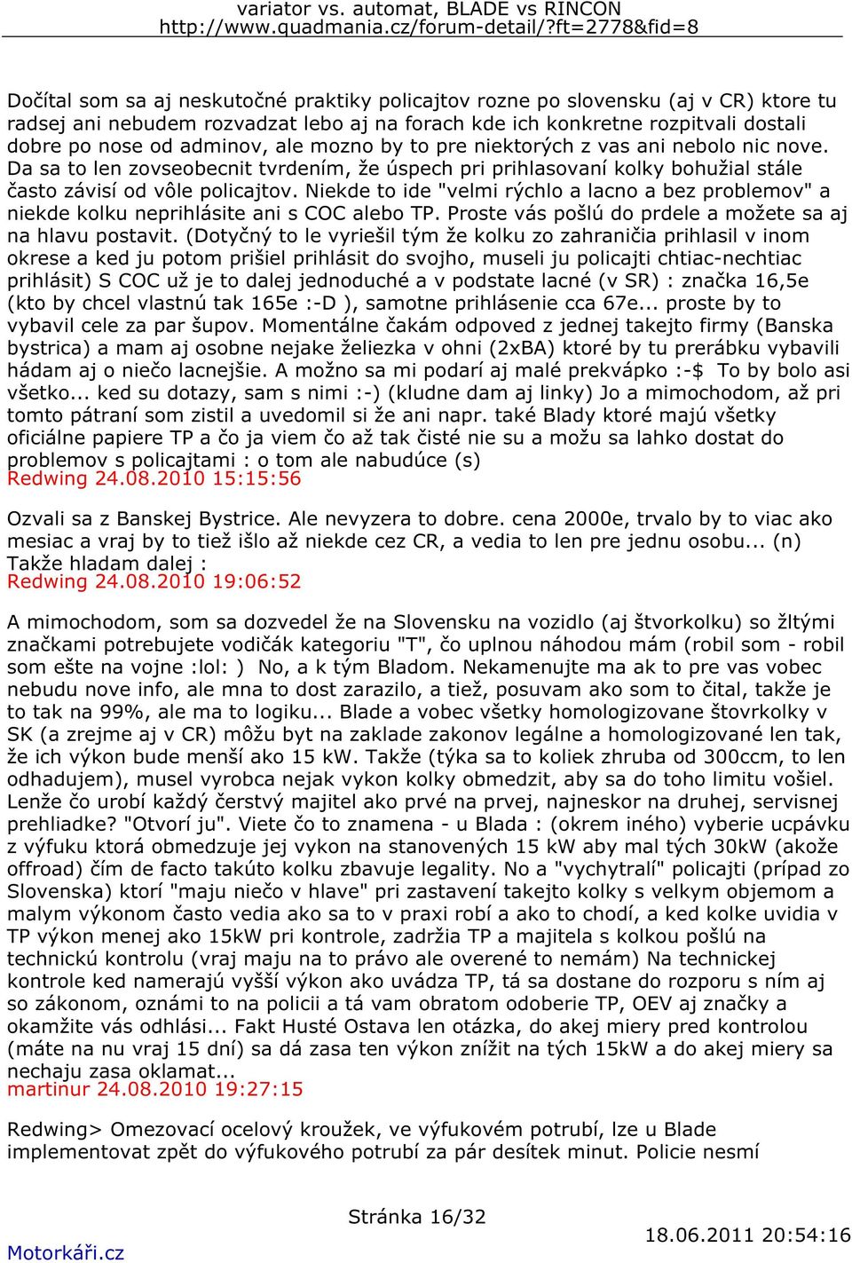 Niekde to ide "velmi rýchlo a lacno a bez problemov" a niekde kolku neprihlásite ani s COC alebo TP. Proste vás pošlú do prdele a možete sa aj na hlavu postavit.