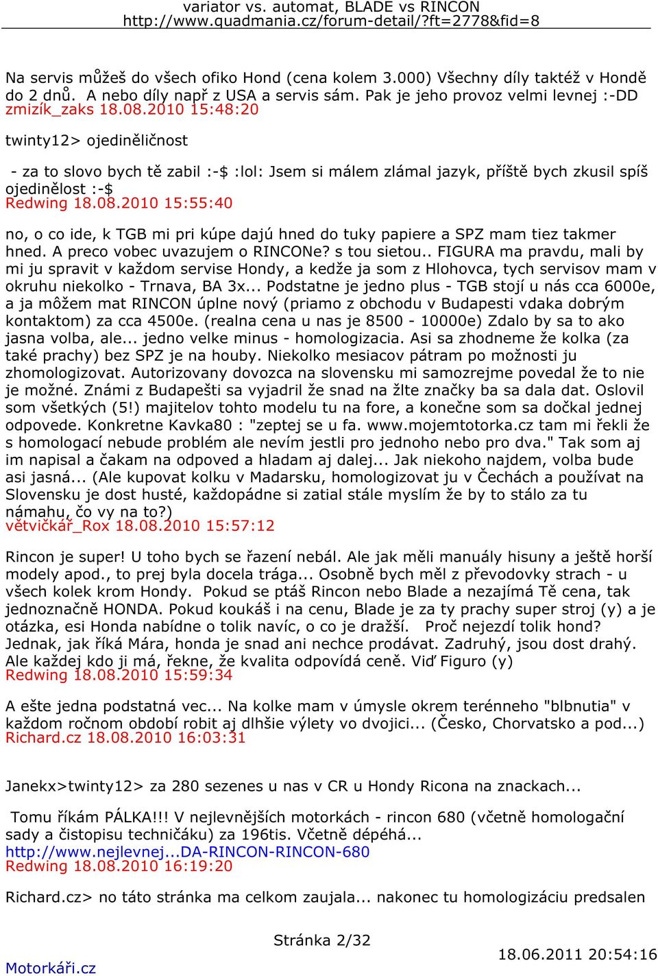 2010 15:55:40 no, o co ide, k TGB mi pri kúpe dajú hned do tuky papiere a SPZ mam tiez takmer hned. A preco vobec uvazujem o RINCONe? s tou sietou.