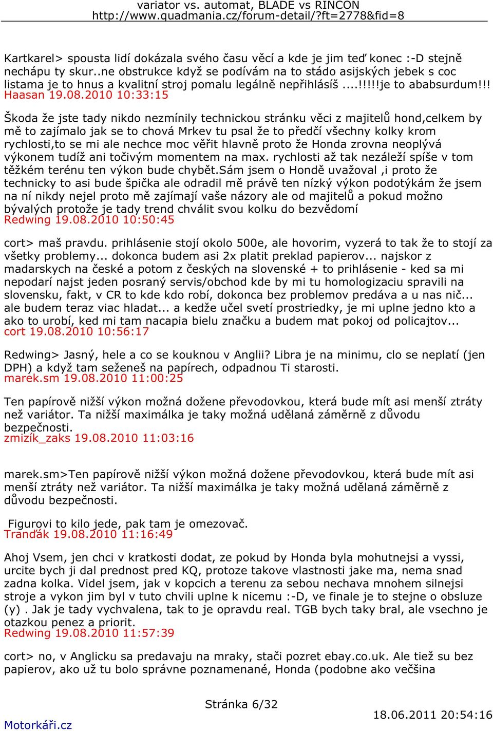 2010 10:33:15 Škoda že jste tady nikdo nezmínily technickou stránku věci z majitelů hond,celkem by mě to zajímalo jak se to chová Mrkev tu psal že to předčí všechny kolky krom rychlosti,to se mi ale