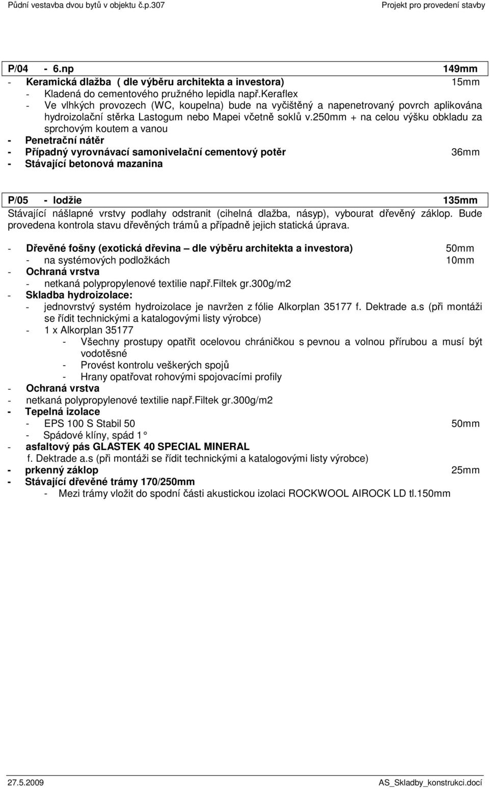 250mm + na celou výšku obkladu za sprchovým koutem a vanou - Penetrační nátěr - Případný vyrovnávací samonivelační cementový potěr 36mm - Stávající betonová mazanina P/05 - lodžie 135mm Stávající