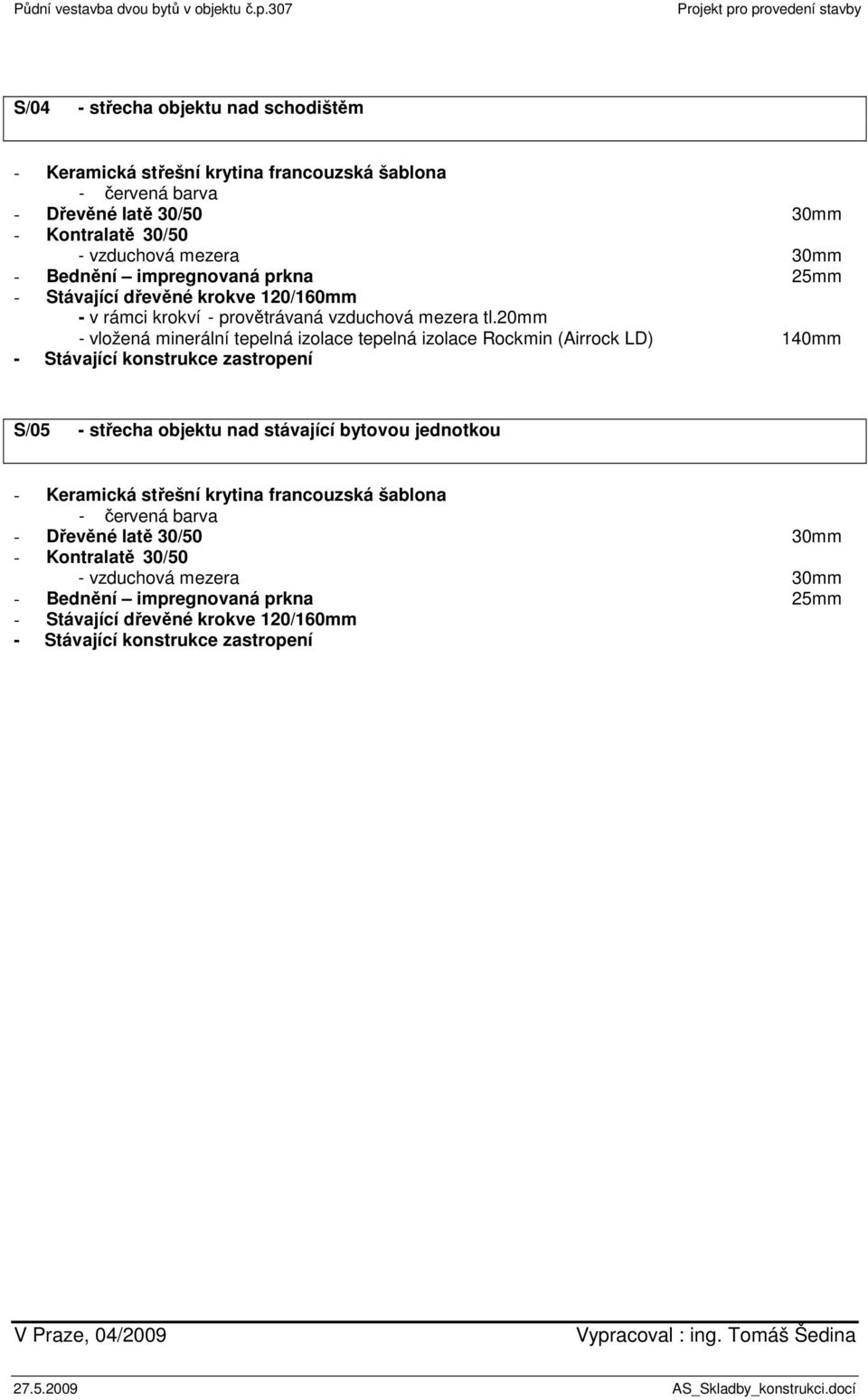 20mm - vložená minerální tepelná izolace tepelná izolace Rockmin (Airrock LD) 140mm - Stávající konstrukce zastropení S/05 - střecha objektu nad stávající bytovou jednotkou - Keramická střešní