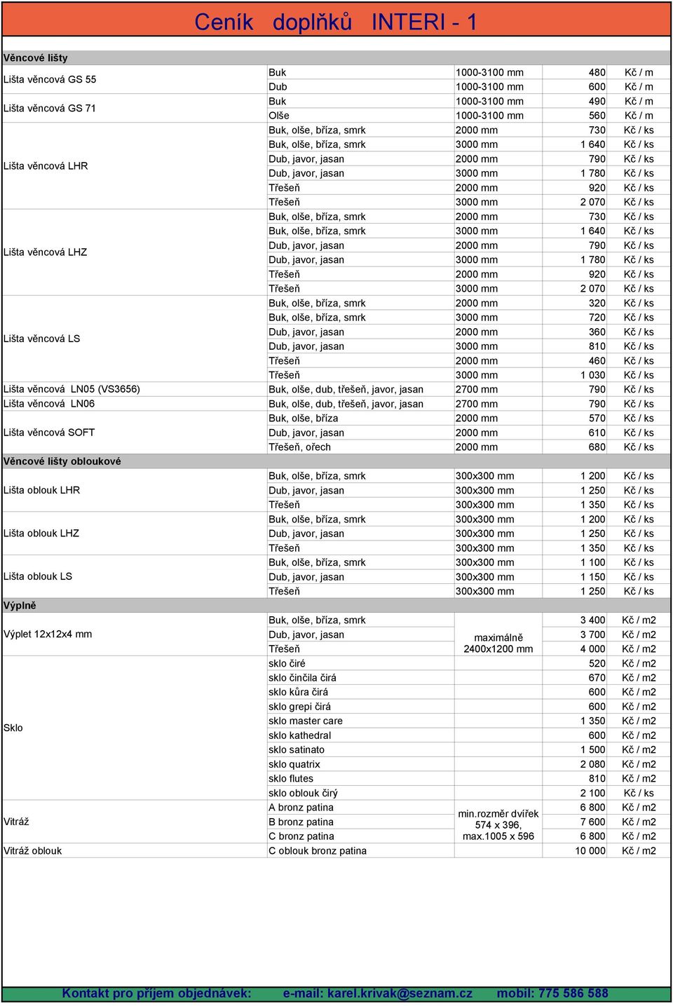 Třešeň 2000 mm 920 Třešeň 3000 mm 2 070, smrk 2000 mm 320, smrk 3000 mm 720 Lišta věncová LS 2000 mm 360 3000 mm 810 Třešeň 2000 mm 460 Třešeň 3000 mm 1 030 Lišta věncová LN05 (VS3656) Buk, olše,