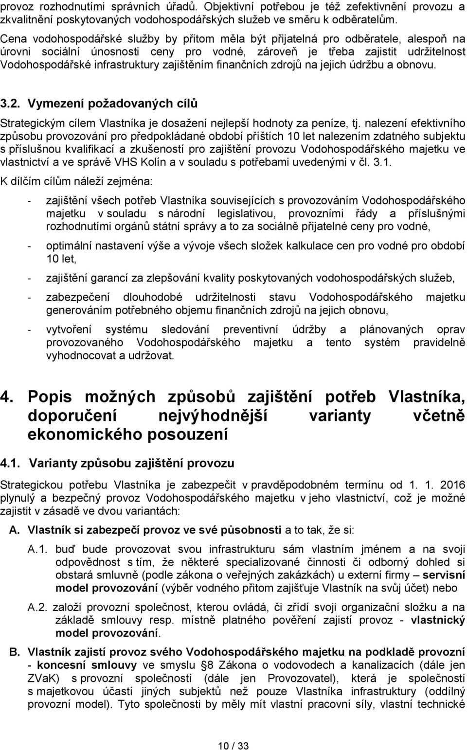 zajištěním finančních zdrojů na jejich údržbu a obnovu. 3.2. Vymezení požadovaných cílů Strategickým cílem Vlastníka je dosažení nejlepší hodnoty za peníze, tj.