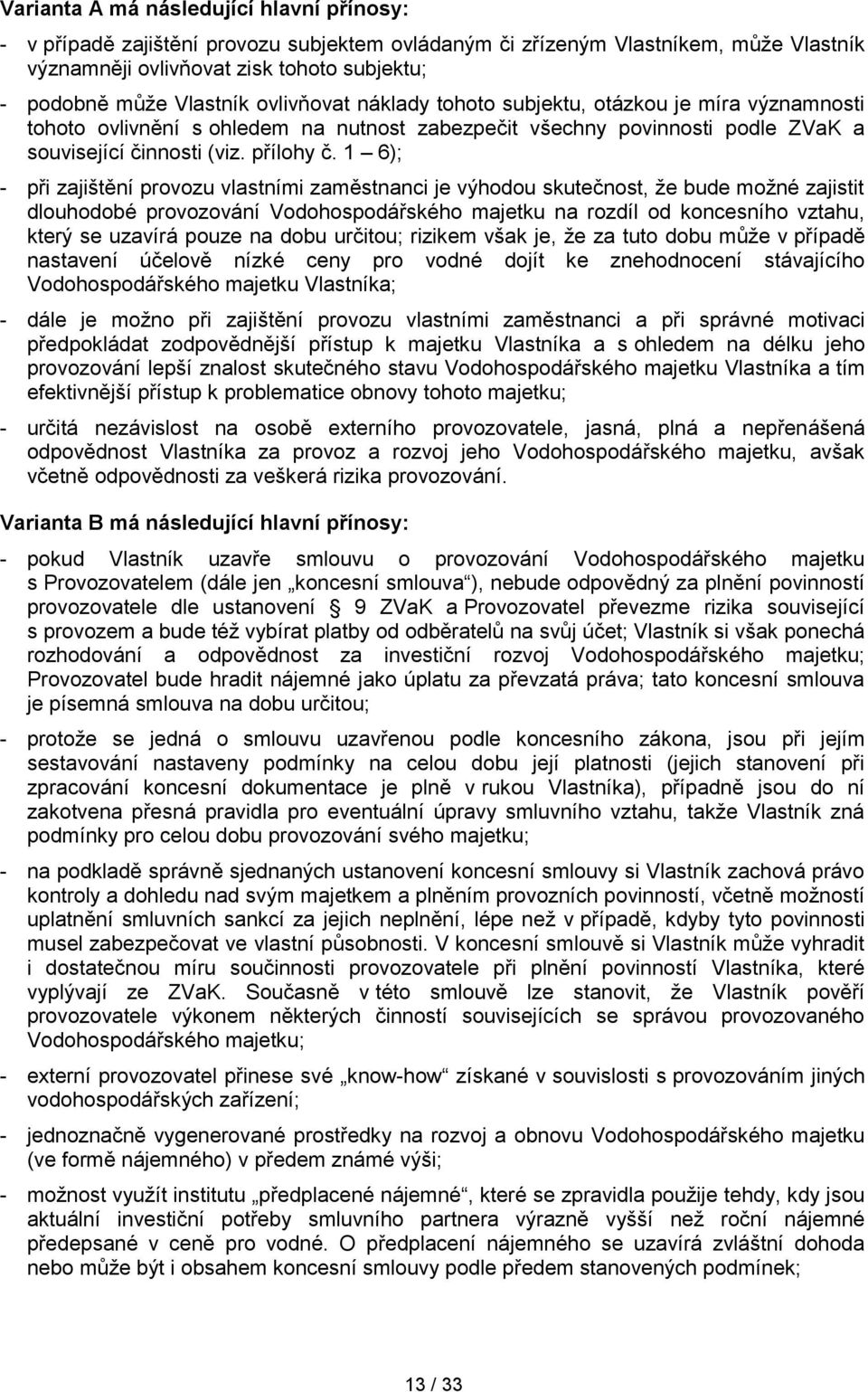 1 6); - při zajištění provozu vlastními zaměstnanci je výhodou skutečnost, že bude možné zajistit dlouhodobé provozování Vodohospodářského majetku na rozdíl od koncesního vztahu, který se uzavírá