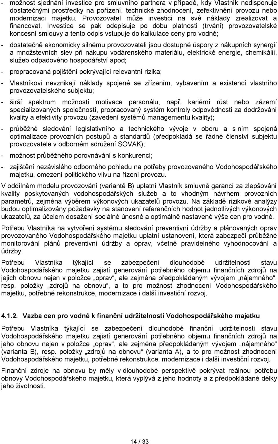 Investice se pak odepisuje po dobu platnosti (trvání) provozovatelské koncesní smlouvy a tento odpis vstupuje do kalkulace ceny pro vodné; - dostatečně ekonomicky silnému provozovateli jsou dostupné