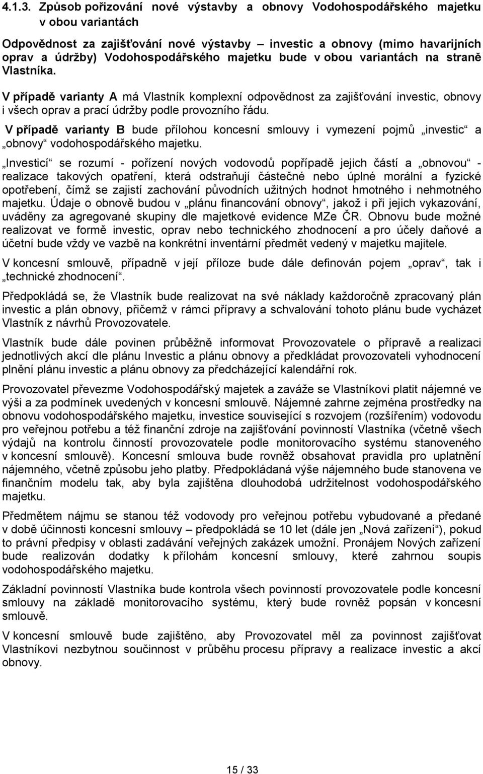 majetku bude v obou variantách na straně Vlastníka. V případě varianty A má Vlastník komplexní odpovědnost za zajišťování investic, obnovy i všech oprav a prací údržby podle provozního řádu.