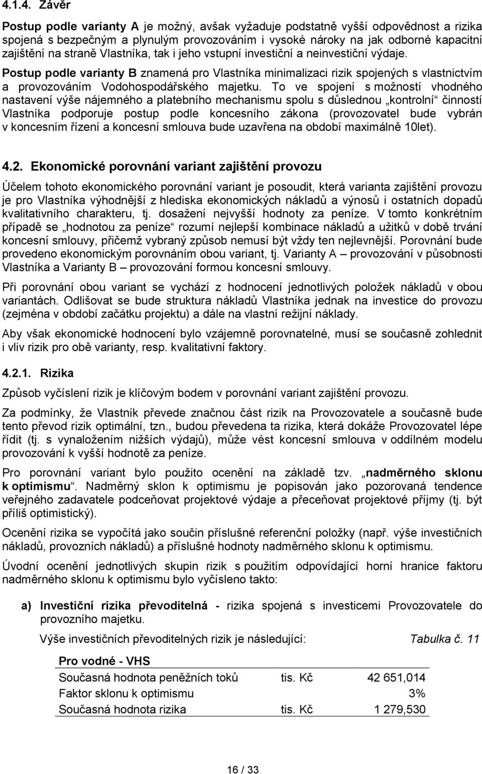 Postup podle varianty B znamená pro Vlastníka minimalizaci rizik spojených s vlastnictvím a provozováním Vodohospodářského majetku.