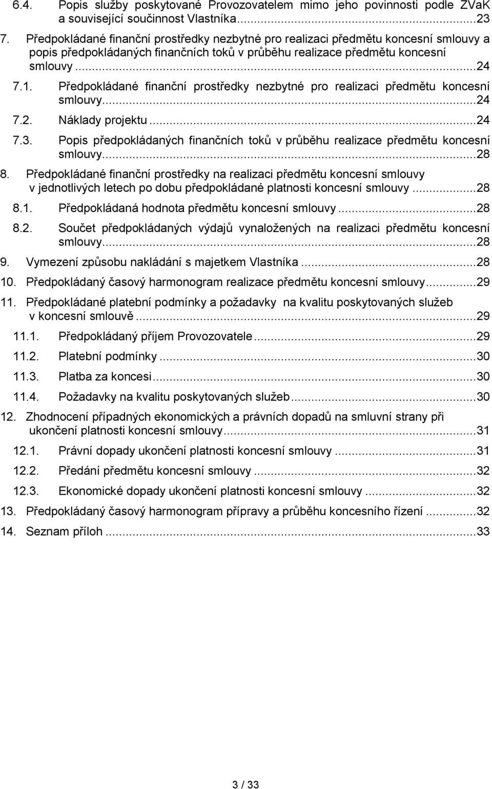 Předpokládané finanční prostředky nezbytné pro realizaci předmětu koncesní smlouvy... 24 7.2. Náklady projektu... 24 7.3.