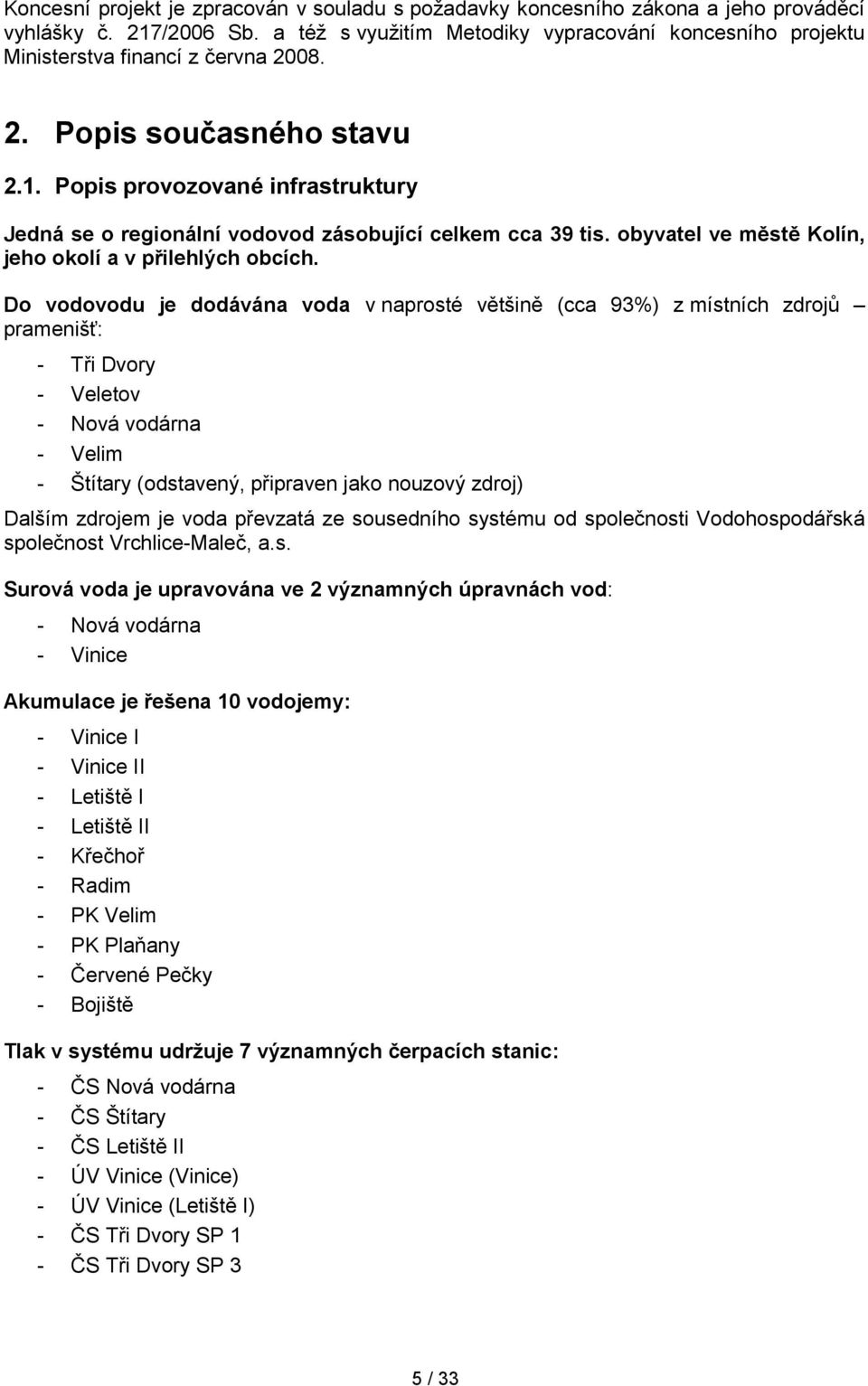 Popis provozované infrastruktury Jedná se o regionální vodovod zásobující celkem cca 39 tis. obyvatel ve městě Kolín, jeho okolí a v přilehlých obcích.