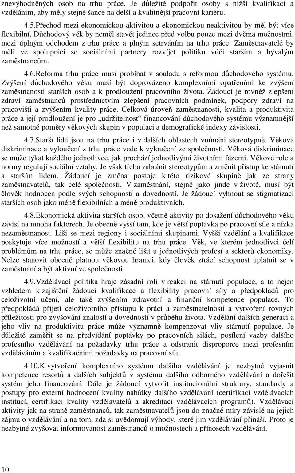 Důchodový věk by neměl stavět jedince před volbu pouze mezi dvěma možnostmi, mezi úplným odchodem z trhu práce a plným setrváním na trhu práce.