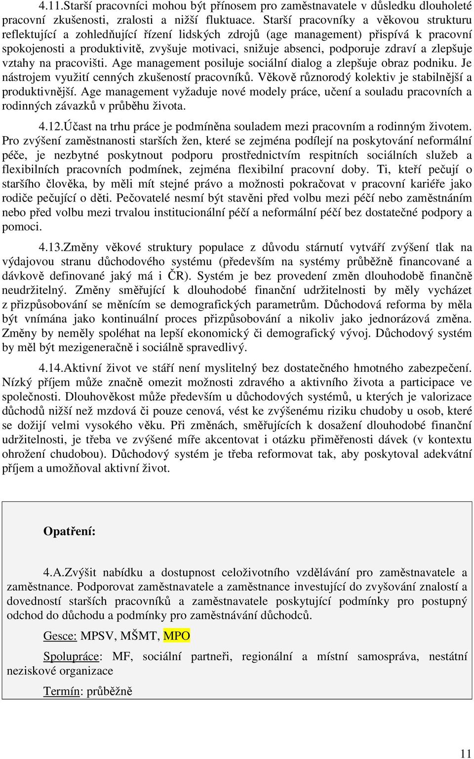 zdraví a zlepšuje vztahy na pracovišti. Age management posiluje sociální dialog a zlepšuje obraz podniku. Je nástrojem využití cenných zkušeností pracovníků.