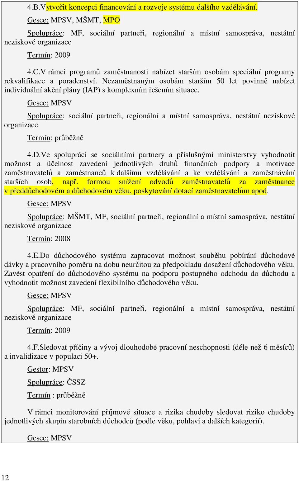 V rámci programů zaměstnanosti nabízet starším osobám speciální programy rekvalifikace a poradenství.