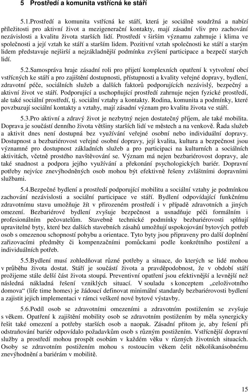 starších lidí. Prostředí v širším významu zahrnuje i klima ve společnosti a její vztah ke stáří a starším lidem.