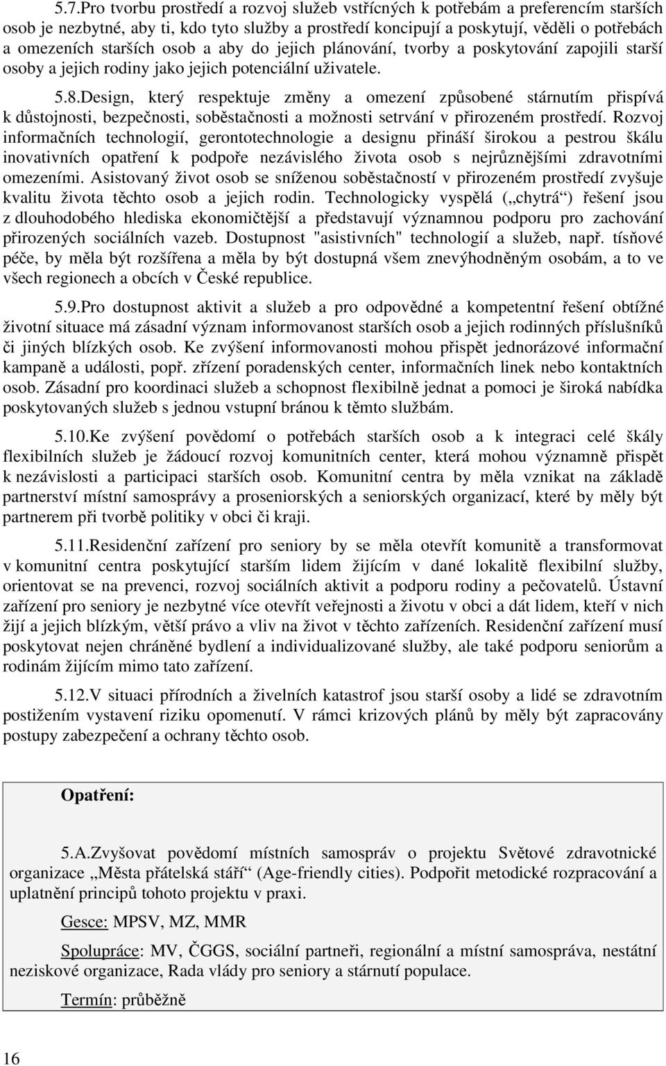 Design, který respektuje změny a omezení způsobené stárnutím přispívá k důstojnosti, bezpečnosti, soběstačnosti a možnosti setrvání v přirozeném prostředí.