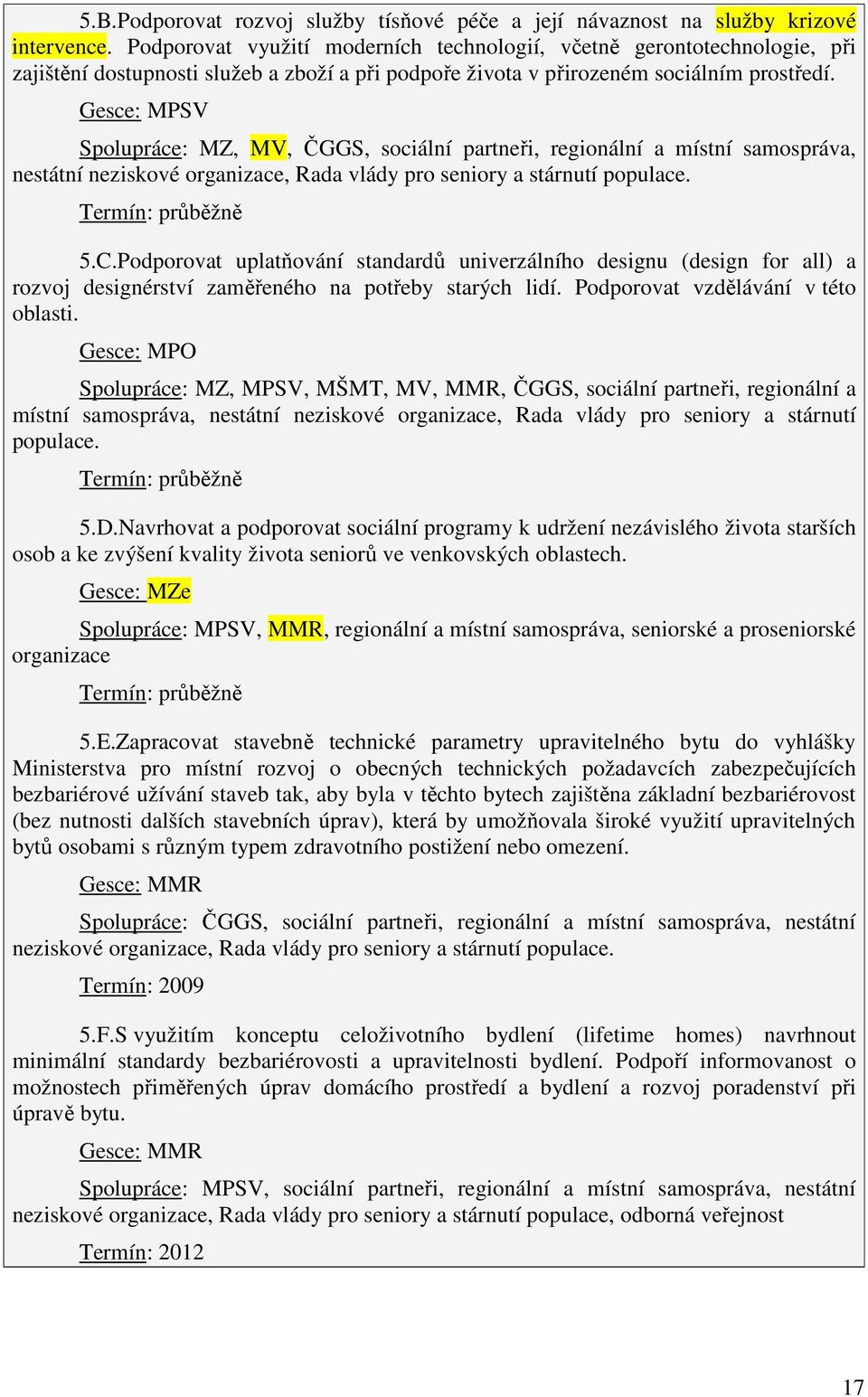 Gesce: MPSV Spolupráce: MZ, MV, ČGGS, sociální partneři, regionální a místní samospráva, nestátní neziskové organizace, Rada vlády pro seniory a stárnutí populace. 5.C.