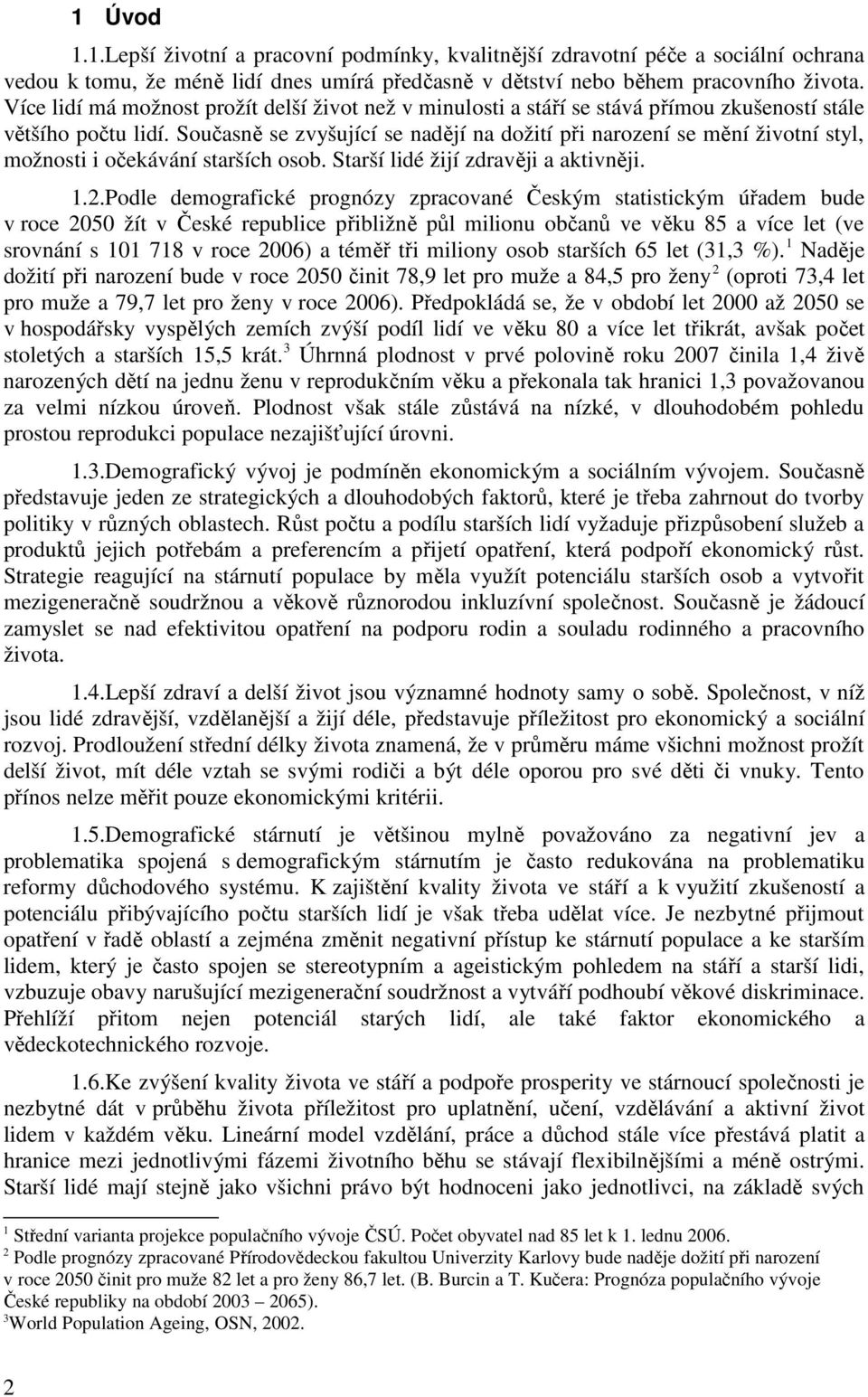 Současně se zvyšující se nadějí na dožití při narození se mění životní styl, možnosti i očekávání starších osob. Starší lidé žijí zdravěji a aktivněji. 1.2.