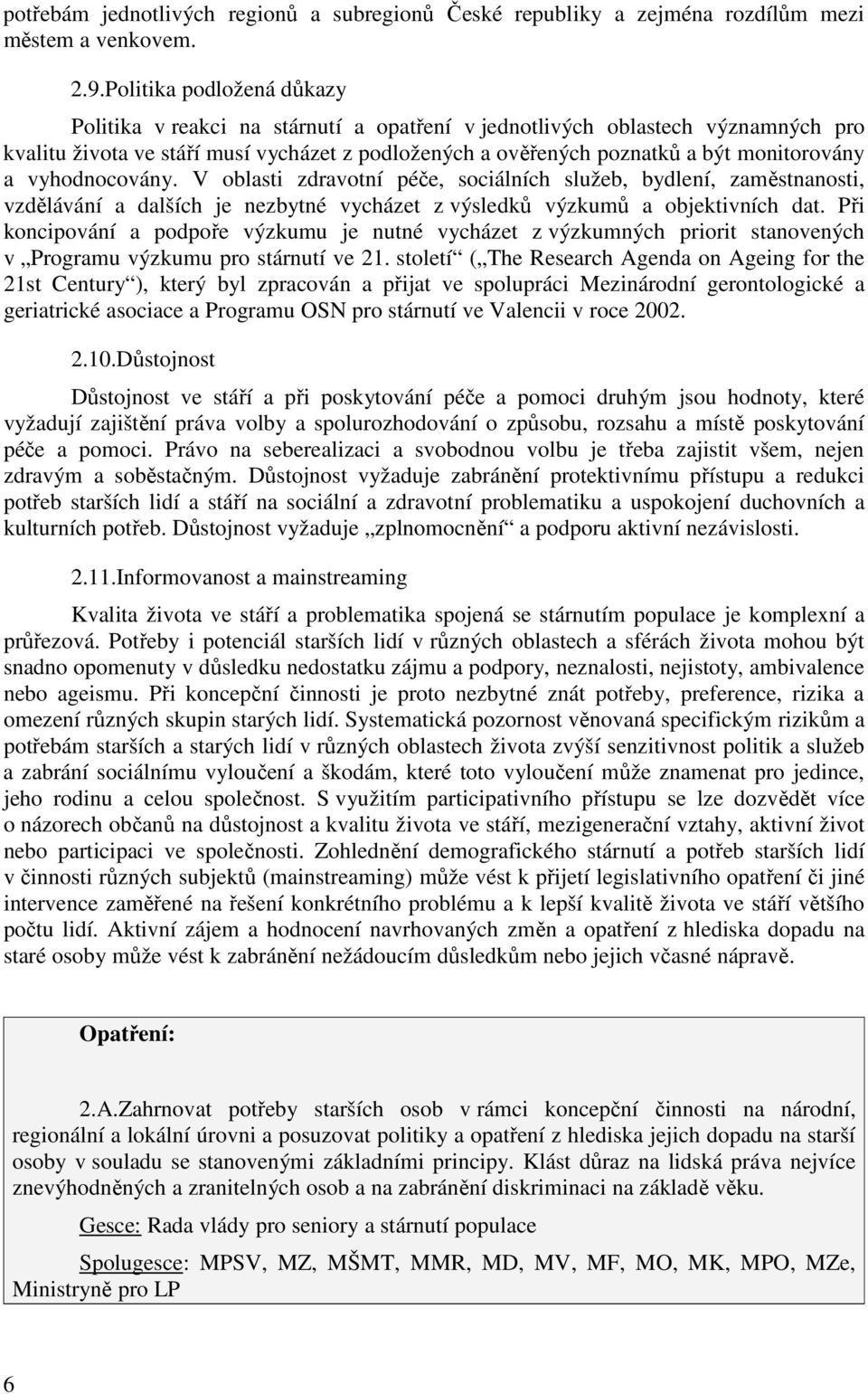 a vyhodnocovány. V oblasti zdravotní péče, sociálních služeb, bydlení, zaměstnanosti, vzdělávání a dalších je nezbytné vycházet z výsledků výzkumů a objektivních dat.