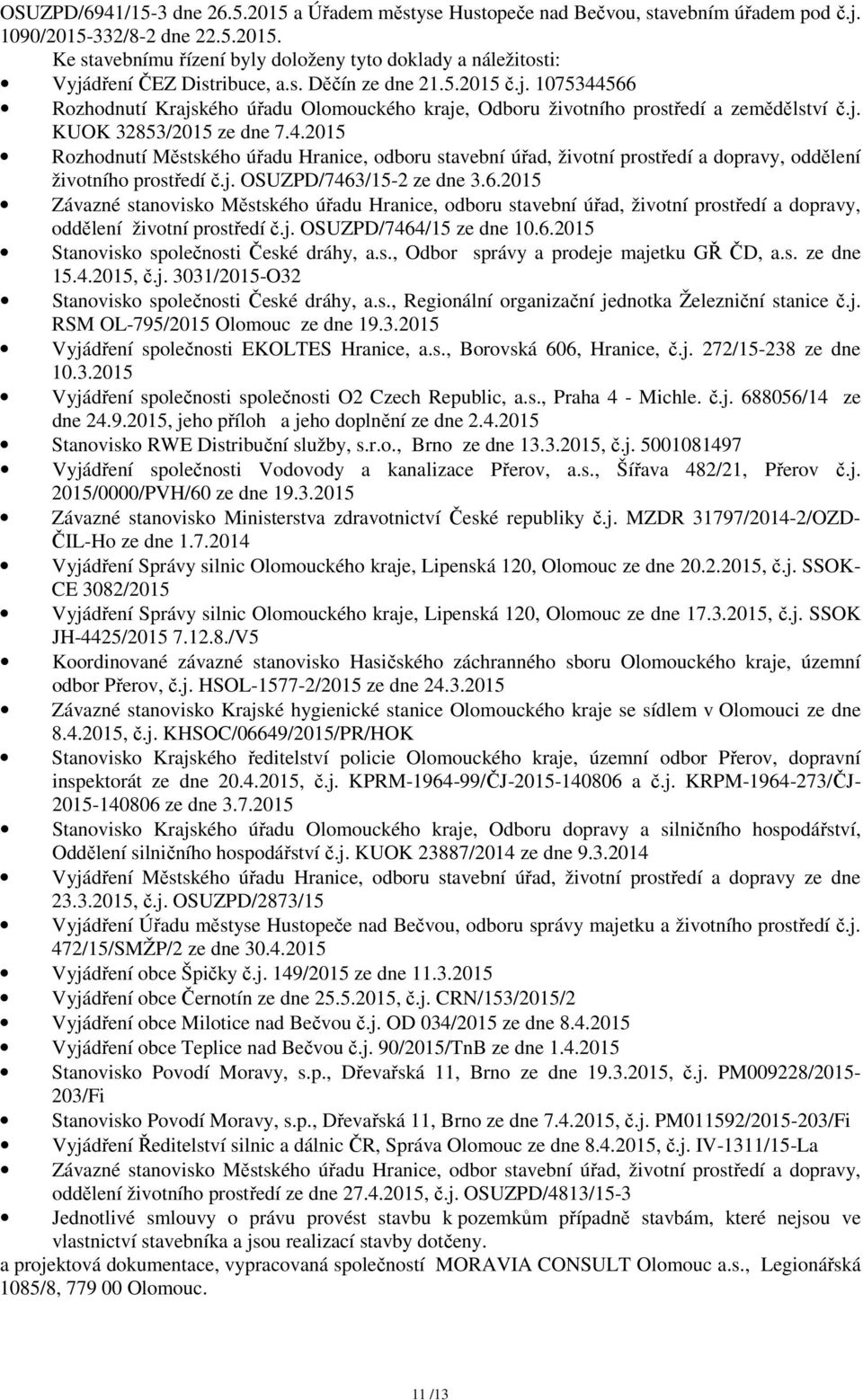 j. OSUZPD/7463/15-2 ze dne 3.6.2015 Závazné stanovisko Městského úřadu Hranice, odboru stavební úřad, životní prostředí a dopravy, oddělení životní prostředí č.j. OSUZPD/7464/15 ze dne 10.6.2015 Stanovisko společnosti České dráhy, a.