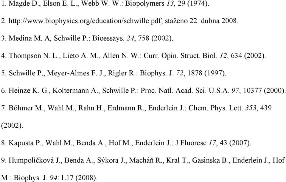 G., Koltermann A., Schwille P.: Proc. Natl. Acad. Sci. U.S.A. 97, 10377 (2000). 7. Bőhmer M., Wahl M., Rahn H., Erdmann R., Enderlein J.: Chem. Phys. Lett. 353, 439 (2002). 8. Kapusta P.