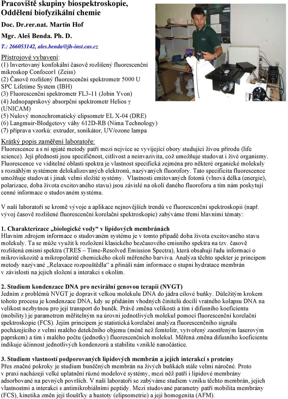 Fluorescenční spektrometr FL3-11 (Jobin Yvon) (4) Jednopaprskový absorpční spektrometr Helios γ (UNICAM) (5) Nulový monochromatický elipsometr EL X-04 (DRE) (6) Langmuir-Blodgetovy váhy 612D-RB (Nima