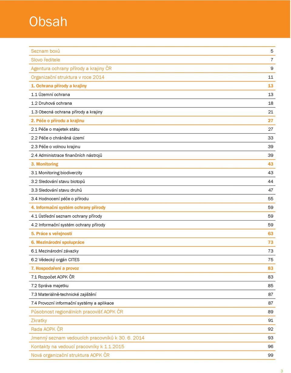 Monitoring 43 3.1 Monitoring biodiverzity 43 3.2 Sledování stavu biotopů 44 3.3 Sledování stavu druhů 47 3.4 Hodnocení péče o přírodu 55 4. Informační systém ochrany přírody 59 4.