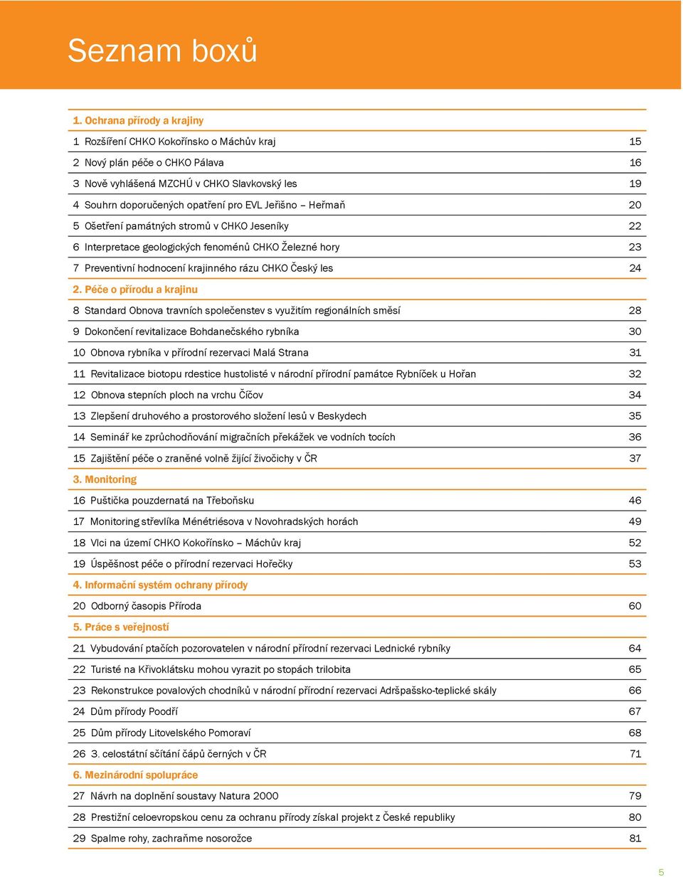 Heřmaň 20 5 Ošetření památných stromů v CHKO Jeseníky 22 6 Interpretace geologických fenoménů CHKO Železné hory 23 7 Preventivní hodnocení krajinného rázu CHKO Český les 24 2.