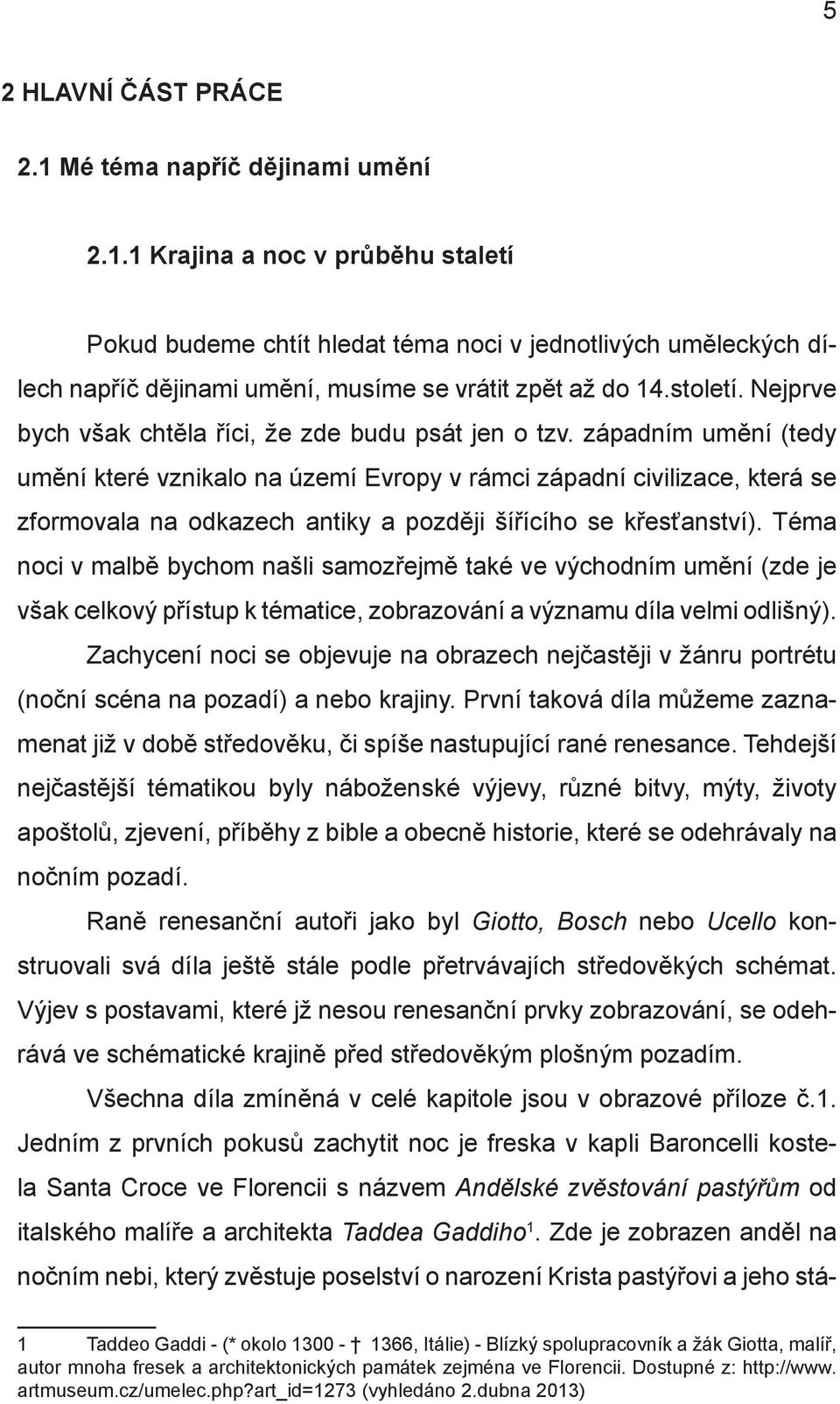 západním umění (tedy umění které vznikalo na území Evropy v rámci západní civilizace, která se zformovala na odkazech antiky a později šířícího se křesťanství).