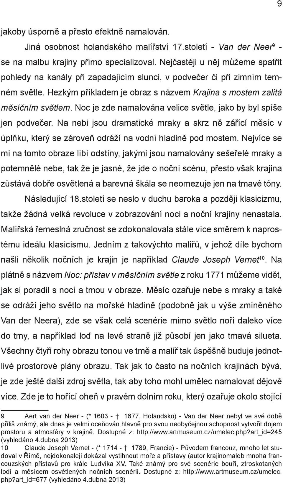 Noc je zde namalována velice světle, jako by byl spíše jen podvečer. Na nebi jsou dramatické mraky a skrz ně zářící měsíc v úplňku, který se zároveň odráží na vodní hladině pod mostem.