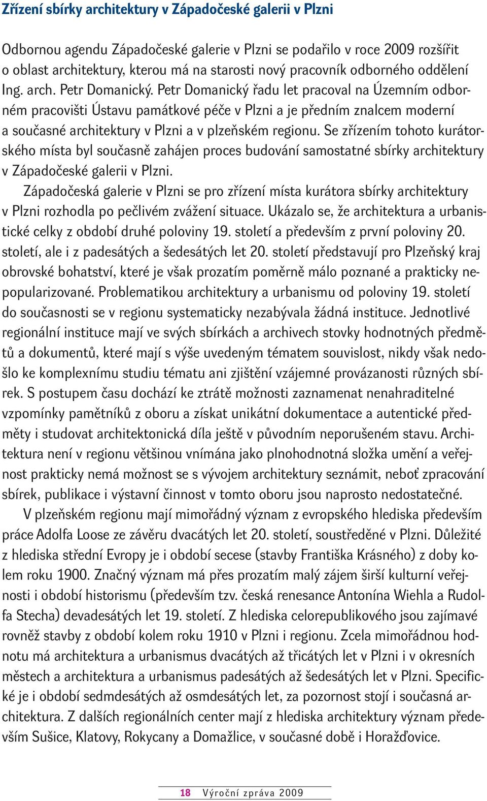 Petr Domanický řadu let pracoval na Územním odborném pracovišti Ústavu památkové péče v Plzni a je předním znalcem moderní a současné architektury v Plzni a v plzeňském regionu.