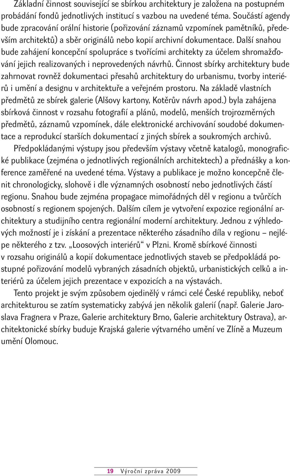 Další snahou bude zahájení koncepční spolupráce s tvořícími architekty za účelem shromažďování jejich realizovaných i neprovedených návrhů.