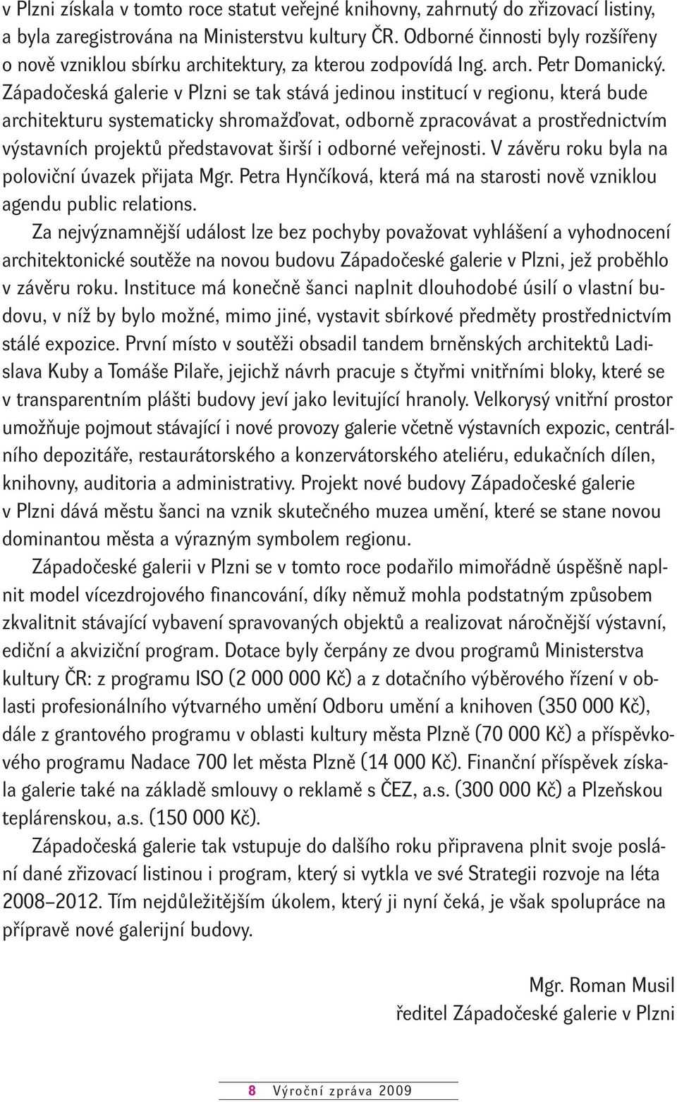 Západočeská galerie v Plzni se tak stává jedinou institucí v regionu, která bude architekturu systematicky shromažďovat, odborně zpracovávat a prostřednictvím výstavních projektů představovat širší i