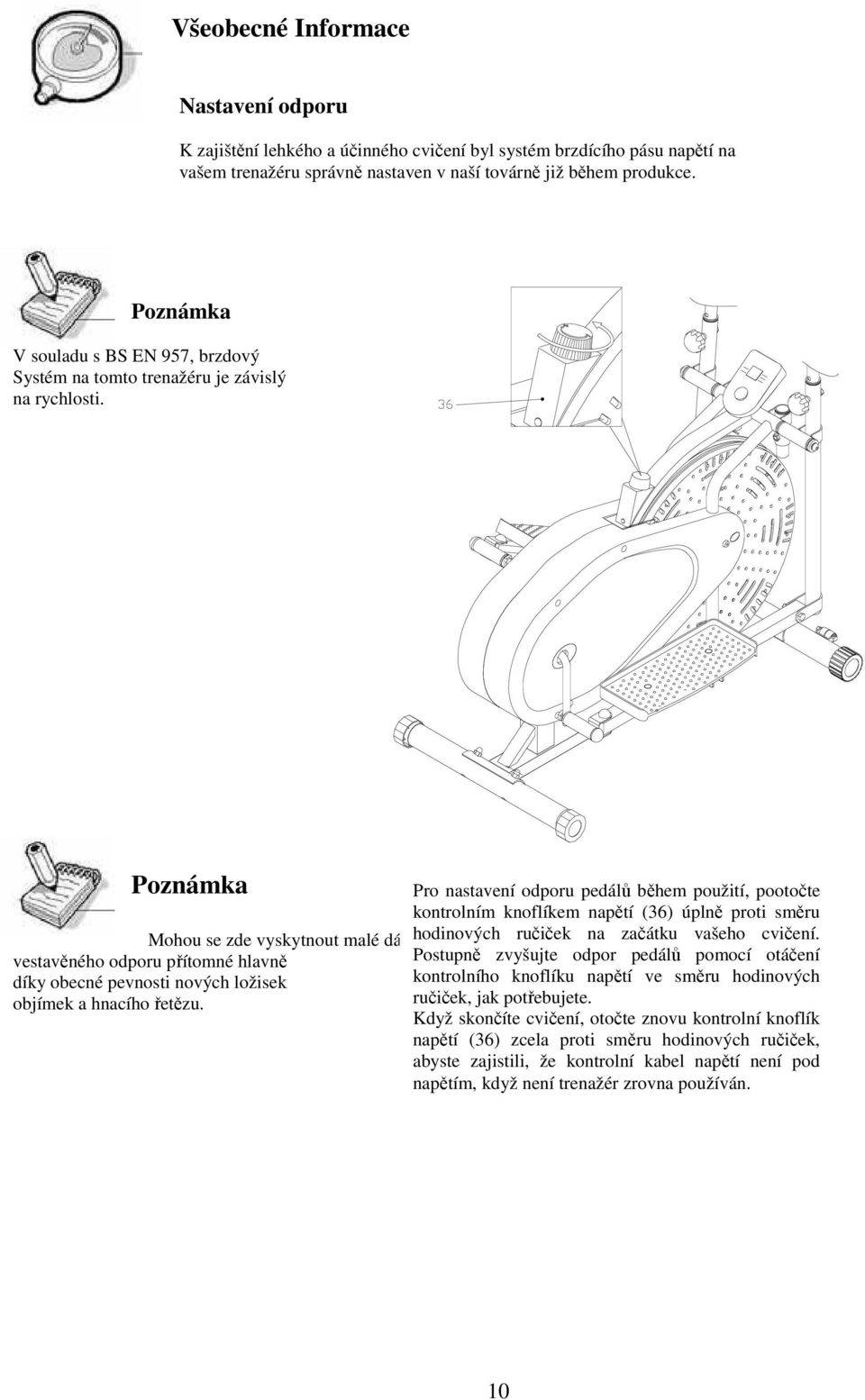Poznámka Pro nastavení odporu pedálů během použití, pootočte kontrolním knoflíkem napětí (36) úplně proti směru Mohou se zde vyskytnout malé dávky hodinových ručiček na začátku vašeho cvičení.